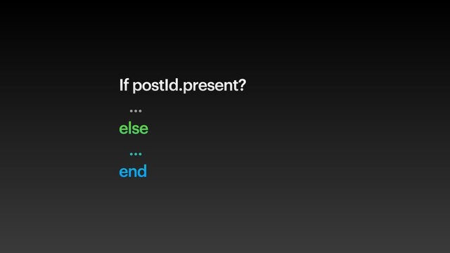 If postId.present?
…
else
…
end
