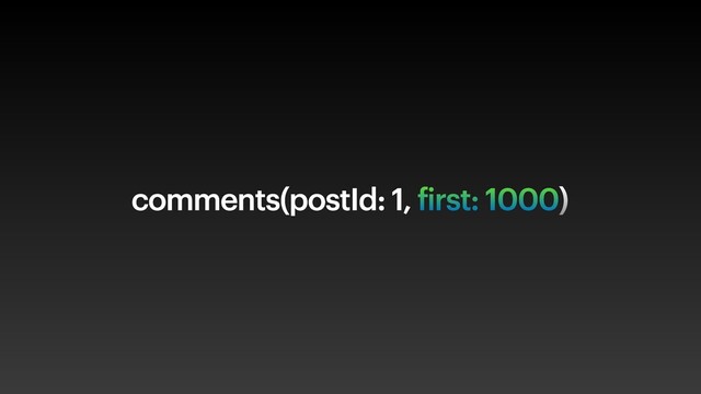 comments(postId: 1, first: 1000)
