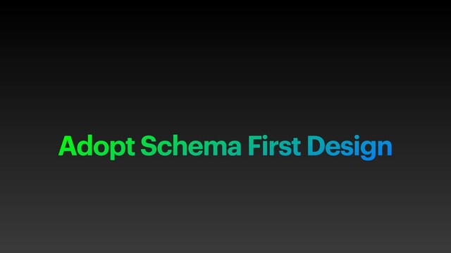 Adopt Schema First Design
