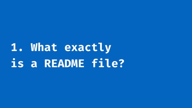 1. What exactly
is a README file?
