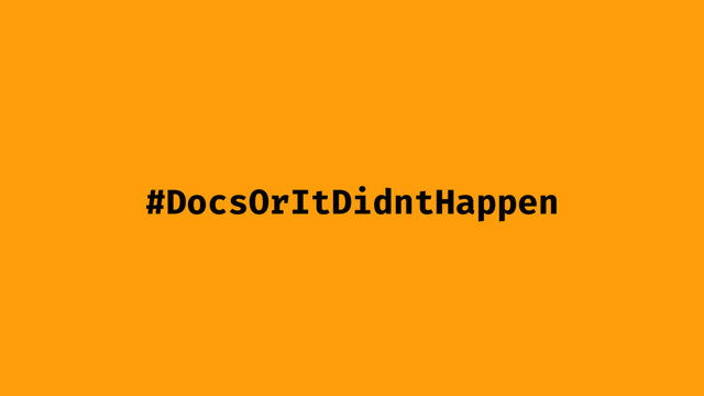 #DocsOrItDidntHappen
