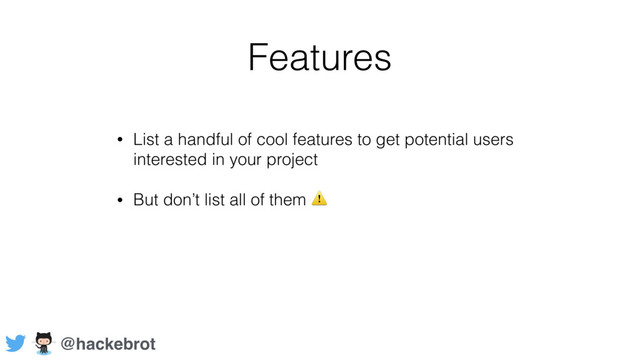 Features
• List a handful of cool features to get potential users
interested in your project
• But don’t list all of them ⚠
@hackebrot
