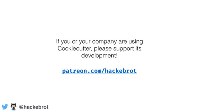 If you or your company are using
Cookiecutter, please support its
development!
patreon.com/hackebrot
@hackebrot

