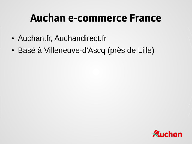 Auchan e-commerce France
●
Auchan.fr, Auchandirect.fr
●
Basé à Villeneuve-d'Ascq (près de Lille)
