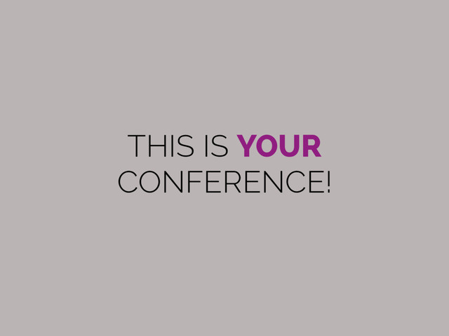 THIS IS YOUR  
CONFERENCE!

