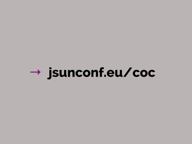 → jsunconf.eu/coc
