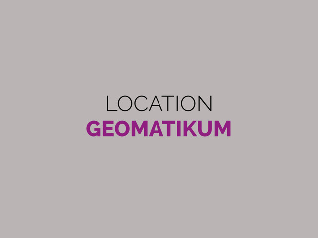 LOCATION 
GEOMATIKUM
