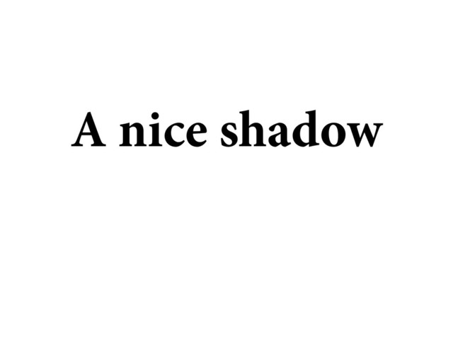 A nice shadow
