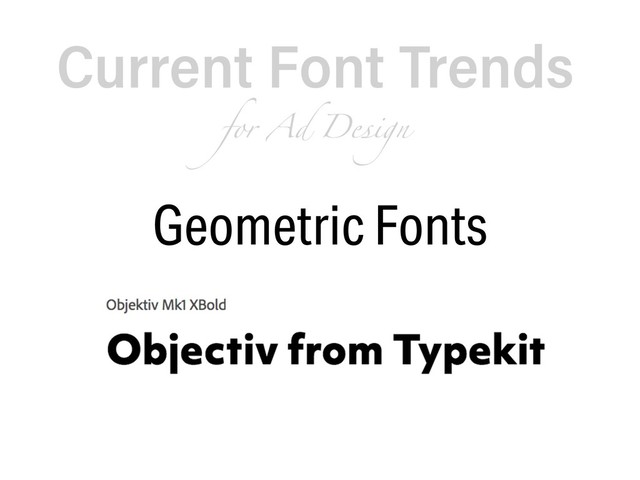 Current Font Trends  
for Ad Design
Geometric Fonts
