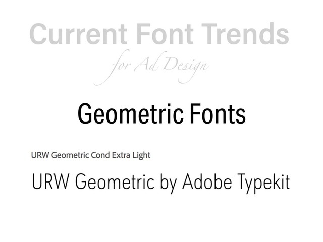 Current Font Trends  
for Ad Design
Geometric Fonts
