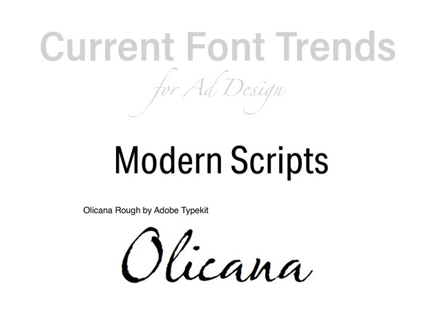 Current Font Trends  
for Ad Design
Modern Scripts
Olicana Rough by Adobe Typekit
