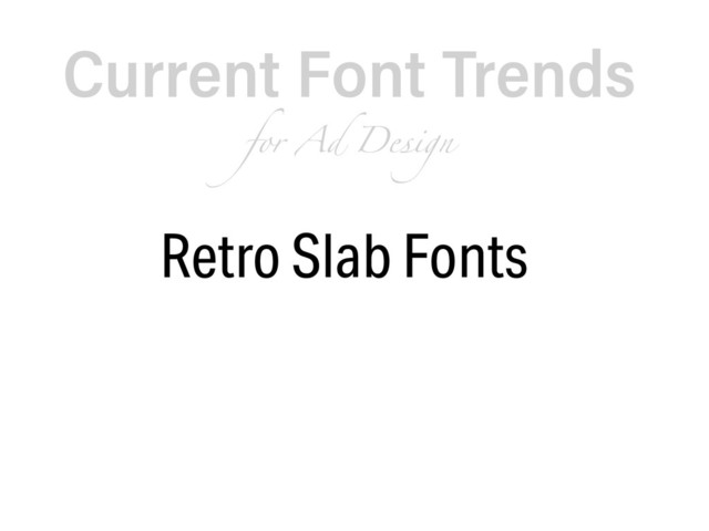 Current Font Trends  
for Ad Design
Retro Slab Fonts
