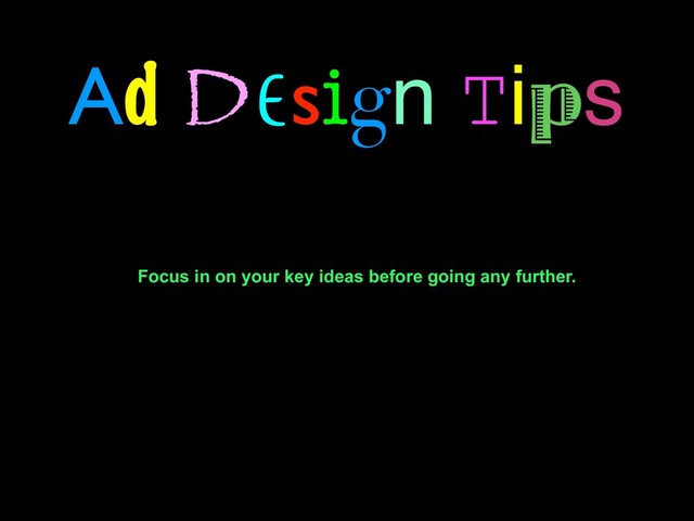Ad Design Tips
Focus in on your key ideas before going any further.
