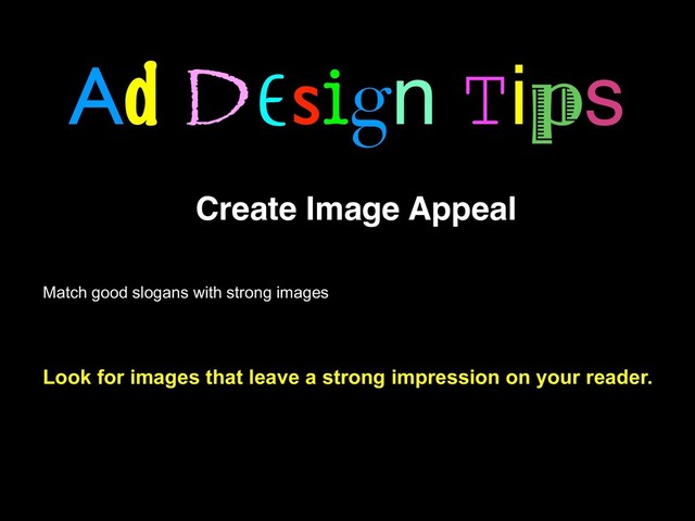 Ad Design Tips
Create Image Appeal
Match good slogans with strong images
Look for images that leave a strong impression on your reader.
