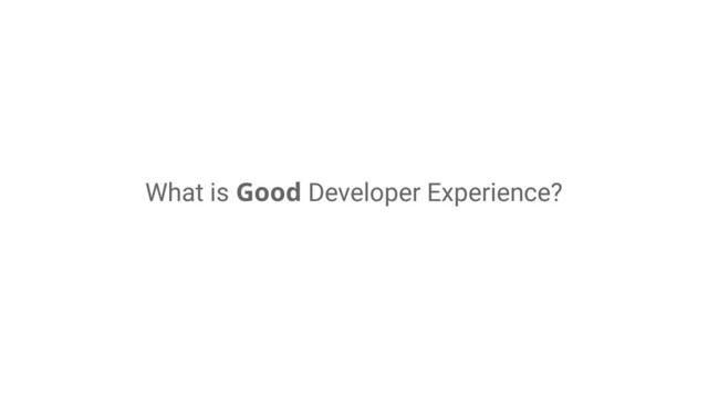 What is Good Developer Experience?
