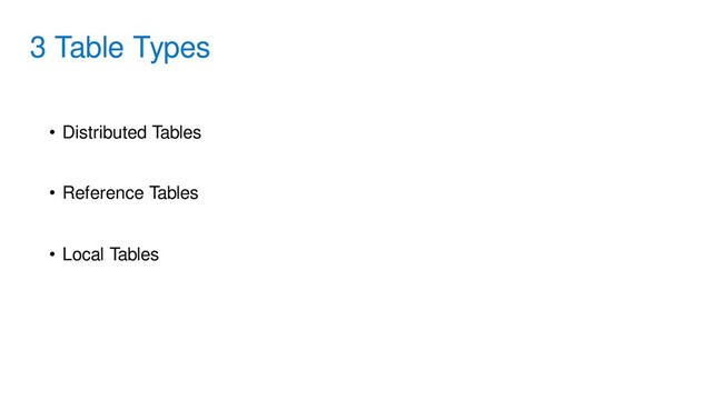 3 Table Types
• Distributed Tables
• Reference Tables
• Local Tables
