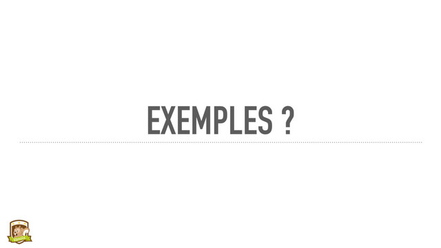 EXEMPLES ?

