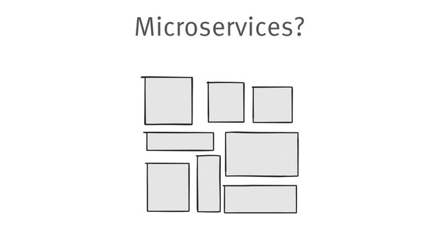 Microservices?
