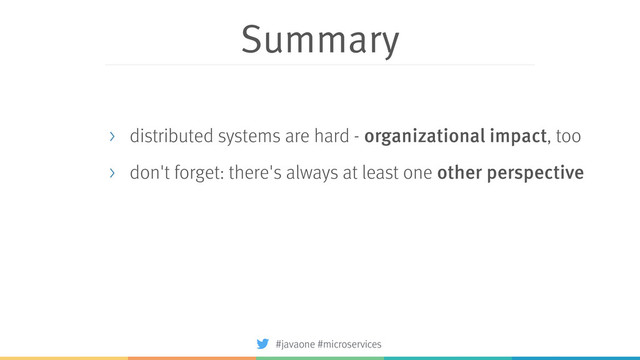Summary
> distributed systems are hard - organizational impact, too
> don't forget: there's always at least one other perspective
#javaone #microservices
