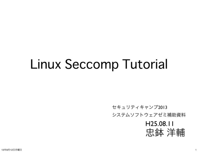 H25.08.11
஧ു ༸ี
Linux Seccomp Tutorial
ηΩϡϦςΟΩϟϯϓ2013
γεςϜιϑτ΢ΣΞθϛิॿࢿྉ
1
13೥8݄12೔݄༵೔
