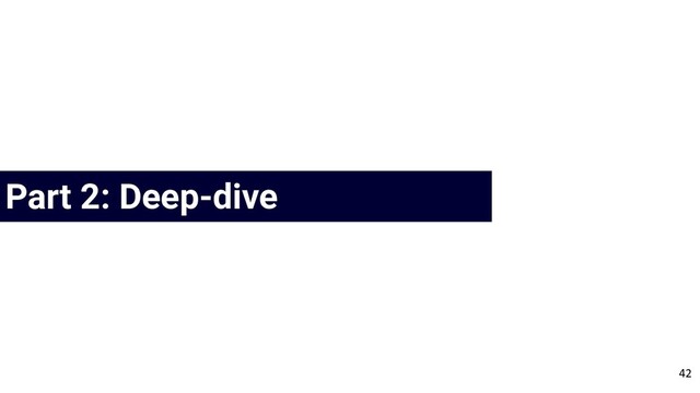 Agenda
Part 2: Deep-dive
42
