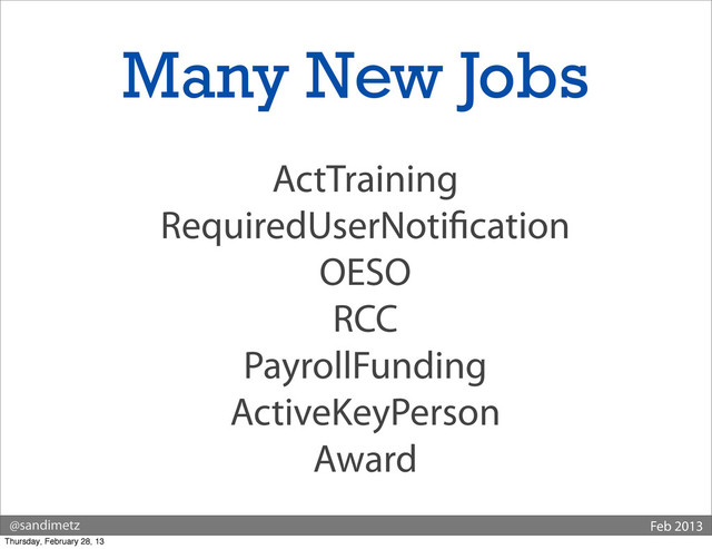 @sandimetz Feb 2013
ActTraining
RequiredUserNoti cation
OESO
RCC
PayrollFunding
ActiveKeyPerson
Award
Many New Jobs
Thursday, February 28, 13
