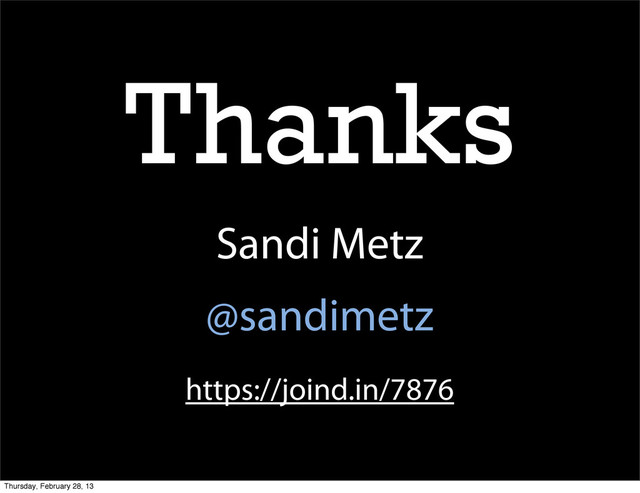 Thanks
Sandi Metz
@sandimetz
https://joind.in/7876
Thursday, February 28, 13
