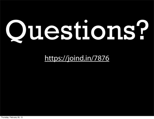 Questions?
https://joind.in/7876
Thursday, February 28, 13
