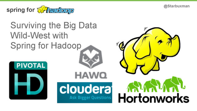 spring for
Surviving the Big Data
Wild-West with 
Spring for Hadoop
@Starbuxman
