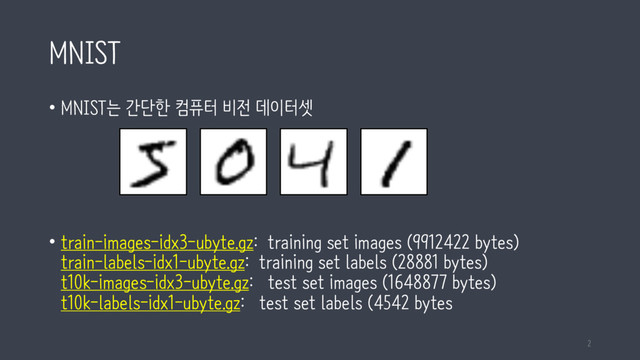 MNIST
• MNIST는 간단한 컴퓨터 비전 데이터셋
• train-images-idx3-ubyte.gz: training set images (9912422 bytes)
train-labels-idx1-ubyte.gz: training set labels (28881 bytes)
t10k-images-idx3-ubyte.gz: test set images (1648877 bytes)
t10k-labels-idx1-ubyte.gz: test set labels (4542 bytes
2
