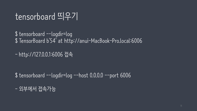 tensorboard 띄우기
$ tensorboard --logdir=log
$ TensorBoard b'54' at http://anui-MacBook-Pro.local:6006
- http://127.0.0.1:6006 접속
$ tensorboard --logdir=log --host 0.0.0.0 --port 6006
- 외부에서 접속가능
11
