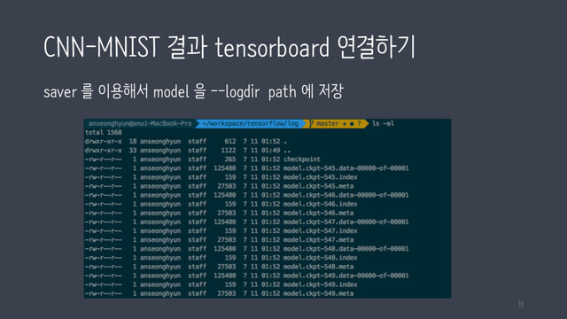 CNN-MNIST 결과 tensorboard 연결하기
saver 를 이용해서 model 을 --logdir path 에 저장
15

