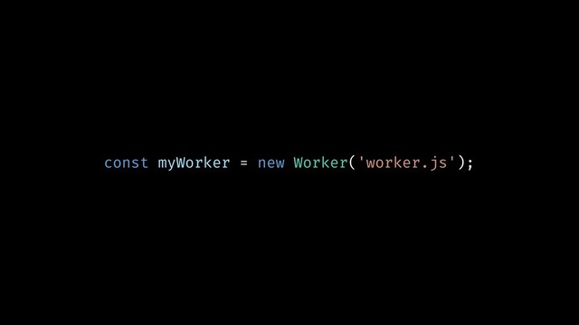 const myWorker = new Worker('worker.js');
