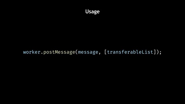 Usage
worker.postMessage(message, [transferableList]);

