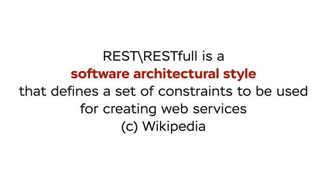 REST\RESTfull is a
software architectural style
that deﬁnes a set of constraints to be used
for creating web services
(c) Wikipedia
