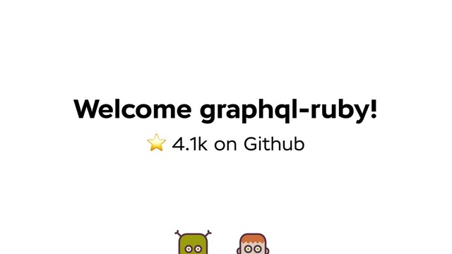 Welcome graphql-ruby!
⭐ 4.1k on Github
