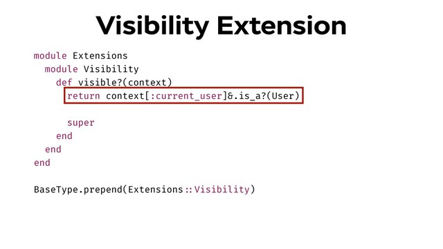 module Extensions
module Visibility
def visible?(context)
return context[:current_user]&.is_a?(User)
super
end
end
end
BaseType.prepend(Extensions!::Visibility)
Visibility Extension
