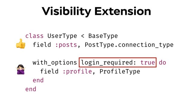 class UserType < BaseType
field :posts, PostType.connection_type
with_options login_required: true do
field :profile, ProfileType
end
end
Visibility Extension
#

