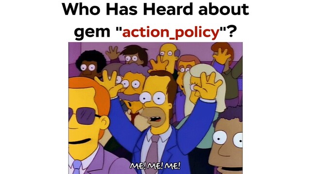 Who Has Heard about
gem "action_policy"?
