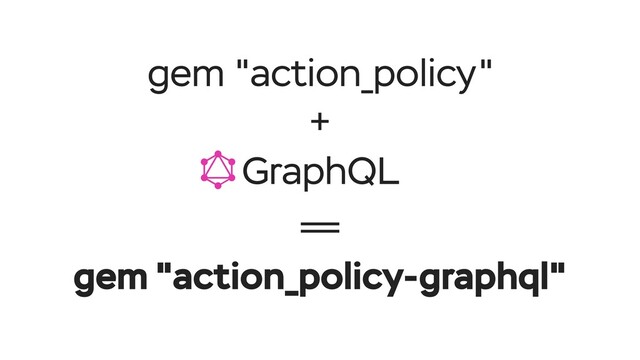 gem "action_policy"
+
GraphQL
!==
gem "action_policy-graphql"
