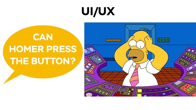 UI/UX
CAN
HOMER PRESS
THE BUTTON?
