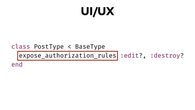 class PostType < BaseType
expose_authorization_rules :edit?, :destroy?
end
UI/UX
