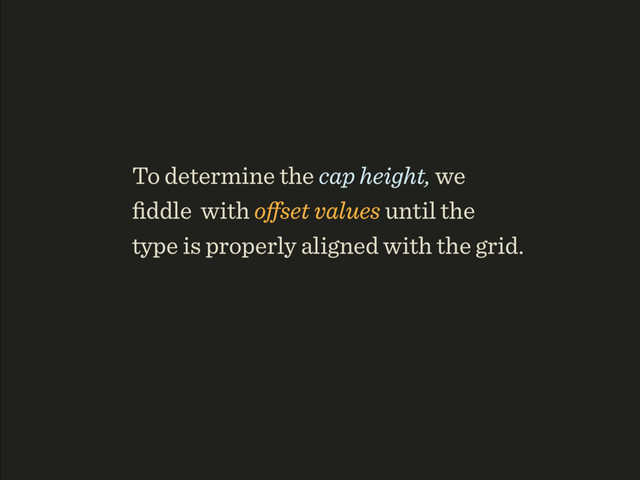 To determine the cap height, we 
ﬁddle with oﬀset values until the 
type is properly aligned with the grid.
