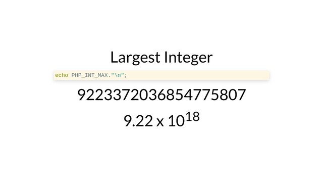 Largest Integer
echo PHP_INT_MAX."\n";
9223372036854775807
9.22 x 1018
