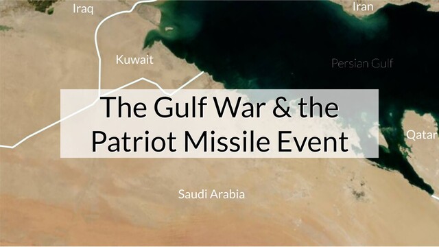 The Gulf War & the
The Gulf War & the
Patriot Missile Event
Patriot Missile Event
