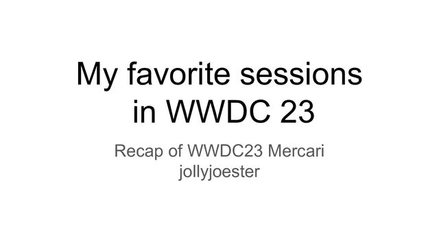 My favorite sessions
in WWDC 23
Recap of WWDC23 Mercari
jollyjoester
