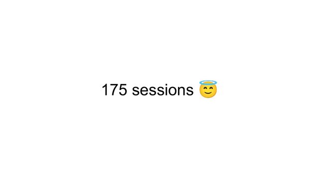 175 sessions 😇
