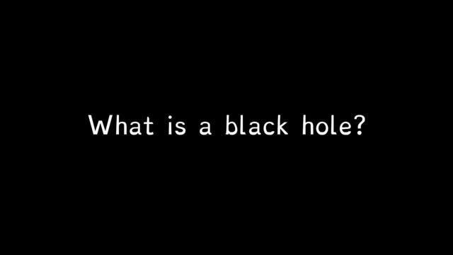 What is a black hole?
