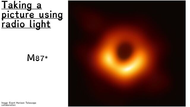 Image: Event Horizon Telescope
collaboration
Taking a
picture using
radio light
M87*
