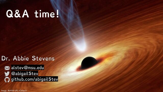 Q&A time!
Image: NASA/JPL-Caltech
alstev@msu.edu
@abigailStev
github.com/abigailStev
Dr. Abbie Stevens
